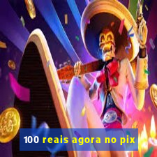 100 reais agora no pix